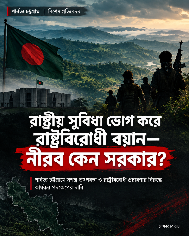 রাষ্ট্রীয় সুবিধায় রাষ্ট্রবিরোধী বয়ান: নীরব কেন সরকার?